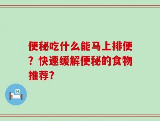 便秘吃什么能马上排便？快速缓解便秘的食物推荐？