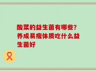 酸菜的益生菌有哪些？养成易瘦体质吃什么益生菌好