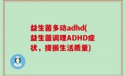 益生菌多动adhd(益生菌调理ADHD症状，提振生活质量)