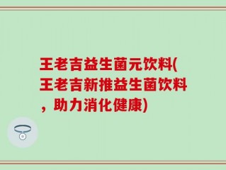 王老吉益生菌元饮料(王老吉新推益生菌饮料，助力消化健康)