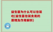 益生菌为什么可以包装吃(益生菌包装食用的原理及作用解析)