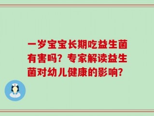 一岁宝宝长期吃益生菌有害吗？专家解读益生菌对幼儿健康的影响？