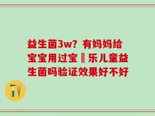 益生菌3w？有妈妈给宝宝用过宝珼乐儿童益生菌吗验证效果好不好