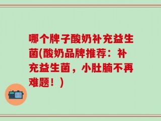哪个牌子酸奶补充益生菌(酸奶品牌推荐：补充益生菌，小肚腩不再难题！)