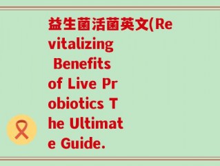 益生菌活菌英文(Revitalizing Benefits of Live Probiotics The Ultimate Guide.