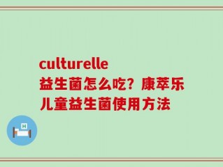 culturelle益生菌怎么吃？康萃乐儿童益生菌使用方法