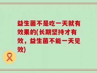 益生菌不是吃一天就有效果的(长期坚持才有效，益生菌不能一天见效)