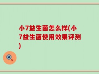 小7益生菌怎么样(小7益生菌使用效果评测)