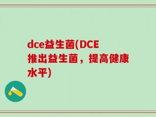 dce益生菌(DCE推出益生菌，提高健康水平)