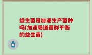 益生菌是加速生产菌种吗(加速肠道菌群平衡的益生菌)