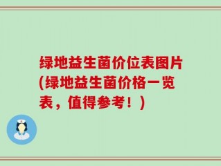 绿地益生菌价位表图片(绿地益生菌价格一览表，值得参考！)