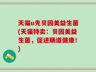 天猫u先贝因美益生菌(天猫特卖：贝因美益生菌，促进肠道健康！)
