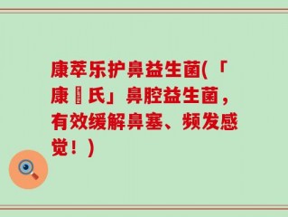 康萃乐护鼻益生菌(「康珮氏」鼻腔益生菌，有效缓解鼻塞、频发感觉！)