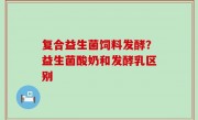 复合益生菌饲料发酵？益生菌酸奶和发酵乳区别
