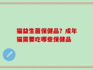 猫益生菌保健品？成年猫需要吃哪些保健品