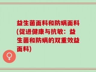 益生菌面料和防螨面料(促进健康与抗敏：益生菌和防螨的双重效益面料)