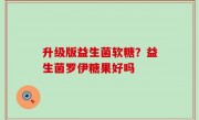 升级版益生菌软糖？益生菌罗伊糖果好吗