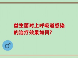 益生菌对上呼吸道感染的治疗效果如何？