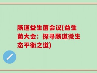 肠道益生菌会议(益生菌大会：探寻肠道微生态平衡之道)