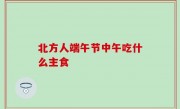 北方人端午节中午吃什么主食