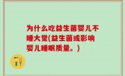 为什么吃益生菌婴儿不睡大觉(益生菌或影响婴儿睡眠质量。)