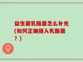 益生菌乳酸菌怎么补充(如何正确摄入乳酸菌？)