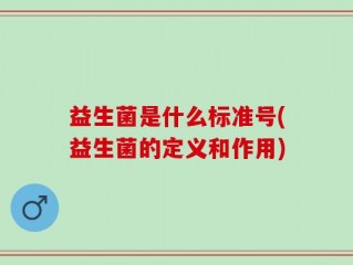 益生菌是什么标准号(益生菌的定义和作用)