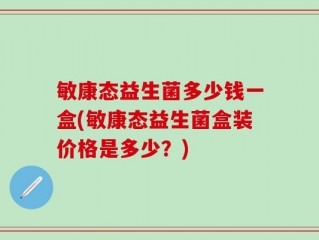 敏康态益生菌多少钱一盒(敏康态益生菌盒装价格是多少？)