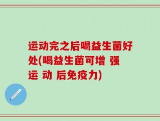 运动完之后喝益生菌好处(喝益生菌可增 强运 动 后免疫力)