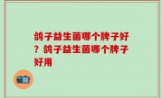 鸽子益生菌哪个牌子好？鸽子益生菌哪个牌子好用