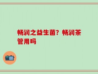 畅润之益生菌？畅润茶管用吗