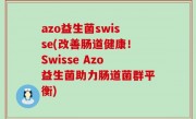 azo益生菌swisse(改善肠道健康！Swisse Azo益生菌助力肠道菌群平衡)