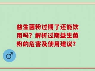 益生菌粉过期了还能饮用吗？解析过期益生菌粉的危害及使用建议？