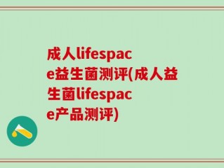 成人lifespace益生菌测评(成人益生菌lifespace产品测评)