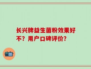 长兴牌益生菌粉效果好不？用户口碑评价？