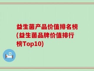 益生菌产品价值排名榜(益生菌品牌价值排行榜Top10)