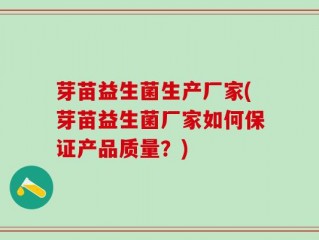 芽苗益生菌生产厂家(芽苗益生菌厂家如何保证产品质量？)
