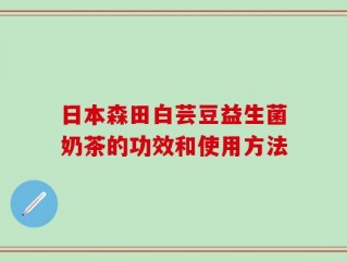 日本森田白芸豆益生菌奶茶的功效和使用方法