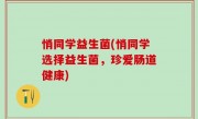 悄同学益生菌(悄同学选择益生菌，珍爱肠道健康)