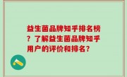 益生菌品牌知乎排名榜？了解益生菌品牌知乎用户的评价和排名？