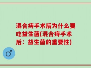 混合痔手术后为什么要吃益生菌(混合痔手术后：益生菌的重要性)