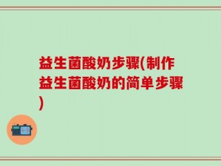 益生菌酸奶步骤(制作益生菌酸奶的简单步骤)