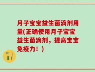 月子宝宝益生菌滴剂用量(正确使用月子宝宝益生菌滴剂，提高宝宝免疫力！)