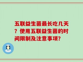 五联益生菌最长吃几天？使用五联益生菌的时间限制及注意事项？