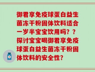 御君享免疫球蛋白益生菌冻干粉固体饮料适合一岁半宝宝饮用吗？？探讨宝宝喝御君享免疫球蛋白益生菌冻干粉固体饮料的安全性？