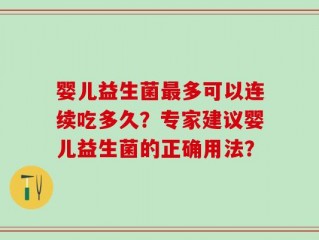 婴儿益生菌最多可以连续吃多久？专家建议婴儿益生菌的正确用法？