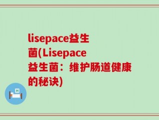lisepace益生菌(Lisepace益生菌：维护肠道健康的秘诀)
