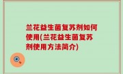 兰花益生菌复苏剂如何使用(兰花益生菌复苏剂使用方法简介)
