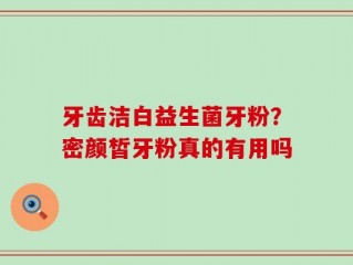 牙齿洁白益生菌牙粉？密颜皙牙粉真的有用吗