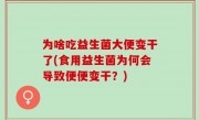 为啥吃益生菌大便变干了(食用益生菌为何会导致便便变干？)
